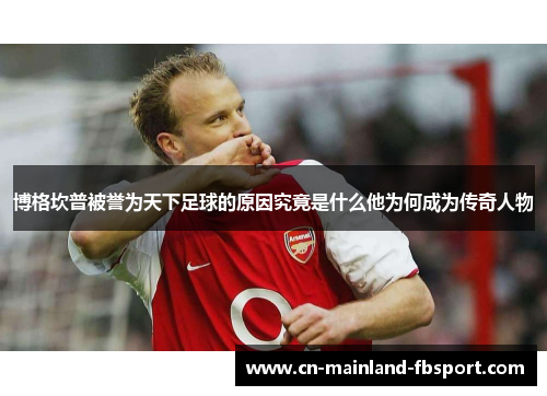 博格坎普被誉为天下足球的原因究竟是什么他为何成为传奇人物
