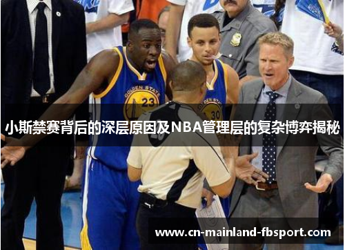 小斯禁赛背后的深层原因及NBA管理层的复杂博弈揭秘