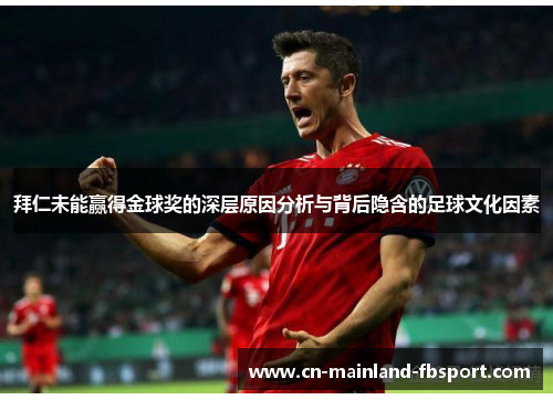 拜仁未能赢得金球奖的深层原因分析与背后隐含的足球文化因素