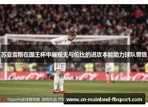 苏亚雷斯在国王杯中展现无与伦比的进攻本能助力球队晋级