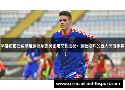 萨格勒布迪纳摩足球俱乐部历史与文化揭秘:球迷必知的五大关键事实 萨格勒布迪纳摩足球俱乐部历史与文化揭秘:球迷必知的五大关键事实