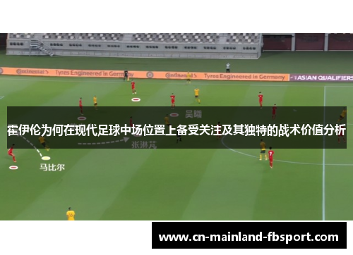 霍伊伦为何在现代足球中场位置上备受关注及其独特的战术价值分析