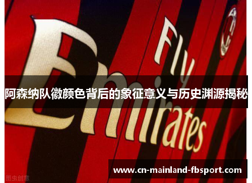 阿森纳队徽颜色背后的象征意义与历史渊源揭秘 阿森纳队徽颜色背后的象征意义与历史渊源揭秘