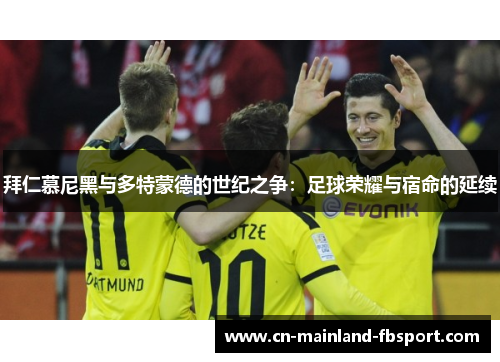 拜仁慕尼黑与多特蒙德的世纪之争:足球荣耀与宿命的延续 拜仁慕尼黑与多特蒙德的世纪之争:足球荣耀与宿命的延续