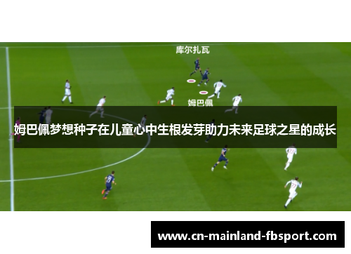 姆巴佩梦想种子在儿童心中生根发芽助力未来足球之星的成长