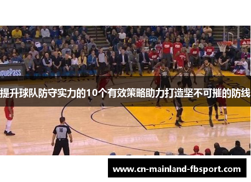 提升球队防守实力的10个有效策略助力打造坚不可摧的防线