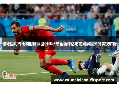 佩德里对阵比利时球队世俱杯状态全面评估与前景展望关键表现解析 佩德里对阵比利时球队世俱杯状态全面评估与前景展望关键表现解析