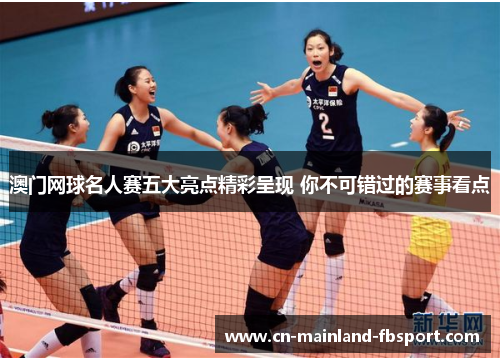 澳门网球名人赛五大亮点精彩呈现 你不可错过的赛事看点