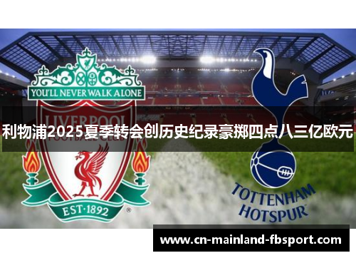 利物浦2025夏季转会创历史纪录豪掷四点八三亿欧元