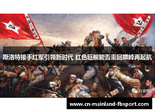 斯洛特接手红军引领新时代 红色巨舰能否重回巅峰再起航